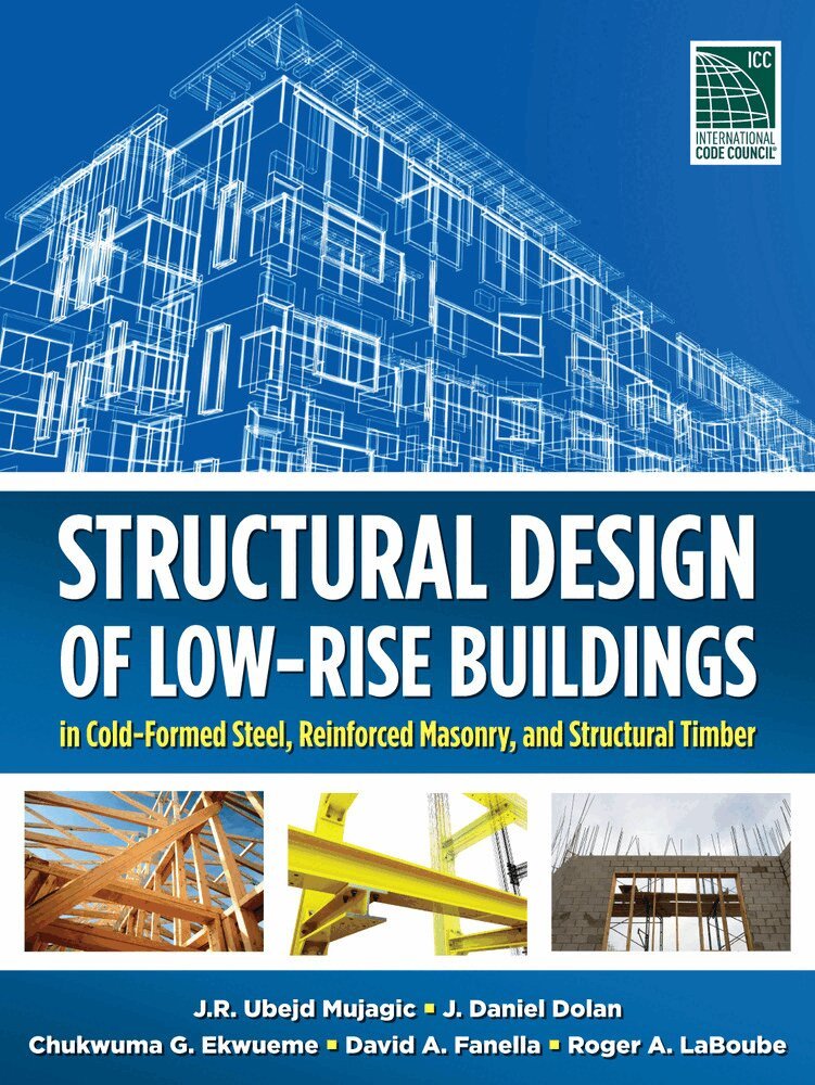 J. R. Ubejd Mujagic, J. Daniel Dolan, Chukwuma Ekwueme, David A. Fanella, Roger LaBoube - Structural Design of Low-Rise Buildings in Cold-Formed Steel, Reinforced Masonry, and Structural Timber, Inbunden