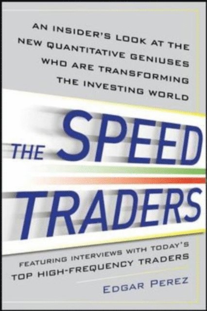 Edgar Perez - Speed Traders: An Insider's Look at the New High-Frequency Trading Phenomenon That is Transforming the Investing World, E-bok