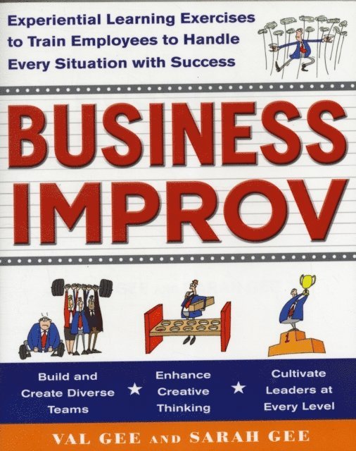Sarah Gee, Val Gee - Business Improv: Experiential Learning Exercises to Train Employees to Handle Every Situation with Success, E-bok