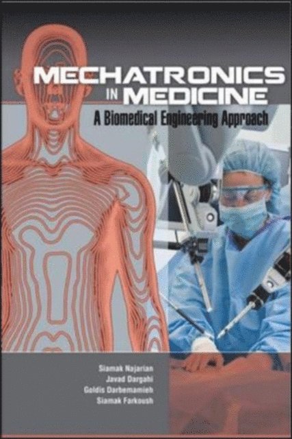 Siamak Hajizadeh Farkoush, Goldis Darbemamieh, Javad Dargahi, Siamak Najarian - Mechatronics in Medicine A Biomedical Engineering Approach, E-bok