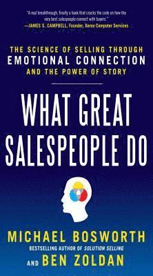Ben Zoldan, Michael T. Bosworth - What Great Salespeople Do: The Science of Selling Through Emotional Connection and the Power of Story, E-bok