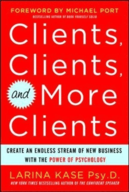 Larina Kase - Clients, Clients, and More Clients: Create an Endless Stream of New Business with the Power of Psychology, E-bok