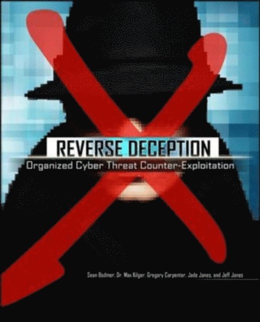 Jade Jones, Gregory Carpenter, Max Kilger, Sean M. Bodmer - Reverse Deception: Organized Cyber Threat Counter-Exploitation, E-bok