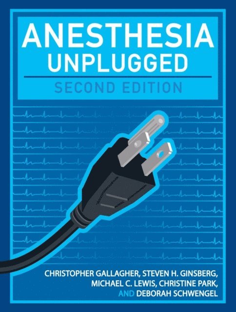 Deborah Schwengel, Christine Park, Michael Lewis, Steven Ginsberg, Christopher Gallagher - Anesthesia Unplugged, Second Edition, E-bok