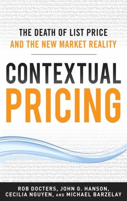 Cecilia Nguyen, John G. Hanson, Michael Barzelay, Robert G. Docters - Contextual Pricing:  The Death of List Price and the New Market Reality, E-bok