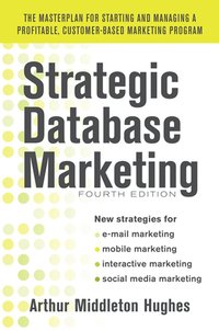 Strategic Database Marketing 4e:  The Masterplan for Starting and Managing a Profitable, Customer-Based Marketing Program