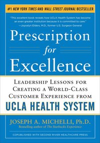 Prescription for Excellence: Leadership Lessons for Creating a World Class Customer Experience from UCLA Health System