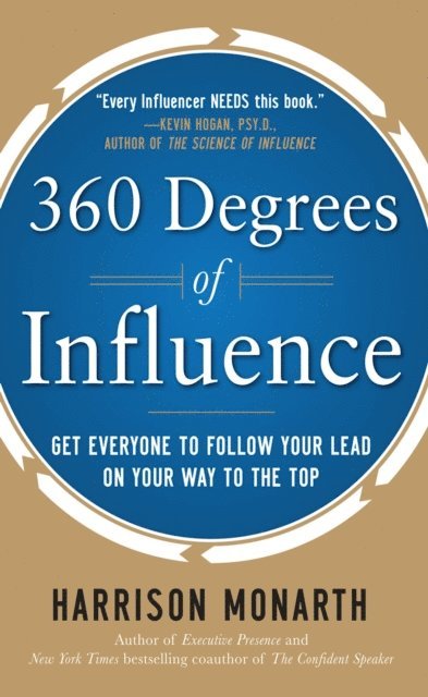 Harrison Monarth - 360 Degrees of Influence: Get Everyone to Follow Your Lead on Your Way to the Top, E-bok