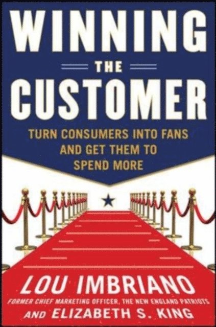 Lou Imbriano - Winning the Customer: Turn Consumers into Fans and Get Them to Spend More, E-bok
