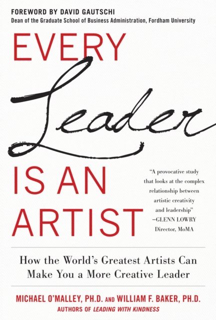 William H. Baker, Michael O'Malley - Every Leader Is an Artist: How the World's Greatest Artists Can Make You a More Creative Leader, E-bok