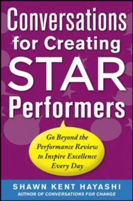 Shawn Kent . Hayashi - Conversations for Creating Star Performers: Go Beyond the Performance Review to Inspire Excellence Every Day, E-bok. Tillgänglighet: Lägg i varukorg