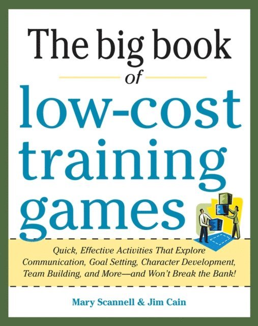 Jim Cain, Mary Scannell - Big Book of Low-Cost Training Games: Quick, Effective Activities that Explore Communication, Goal Setting, Character Development, Teambuilding, and, E-bok