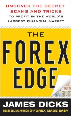 James Dicks - Forex Edge:  Uncover the Secret Scams and Tricks to Profit in the World's Largest Financial Market, E-bok