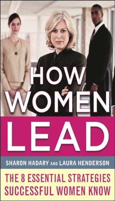 Laura Henderson, Sharon Hadary - How Women Lead: The 8 Essential Strategies Successful Women Know, E-bok