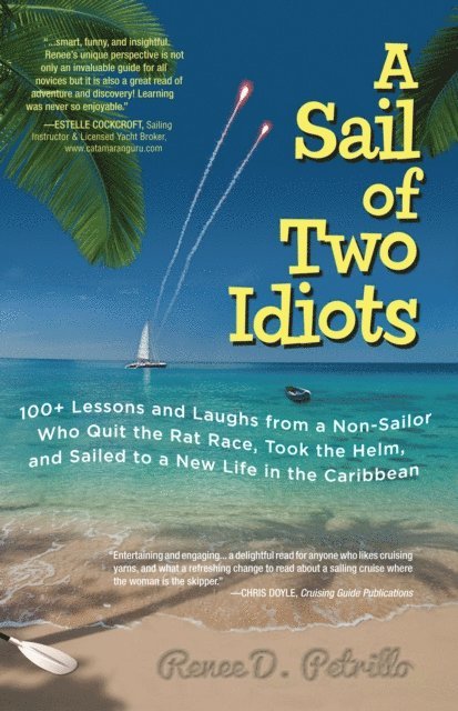 Renee Petrillo - Sail of Two Idiots: 100+ Lessons and Laughs from a Non-Sailor  Who Quit the Rat Race, Took the Helm, and Sailed to a New Life in the Caribbean, E-bok. Tillgänglighet: Lägg i varukorg
