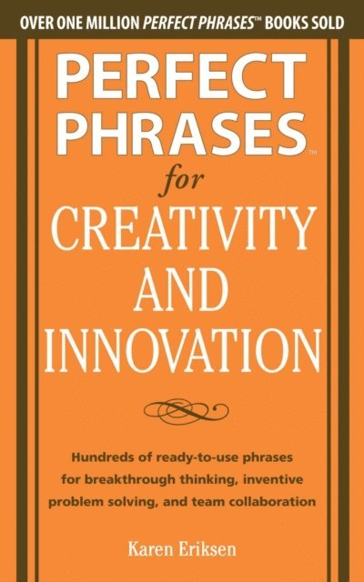 Karen Eriksen - Perfect Phrases for Creativity and Innovation: Hundreds of Ready-to-Use Phrases for Break-Through Thinking, Problem Solving, and Inspiring Team Collaboration, E-bok. Tillgänglighet: Lägg i varukorg
