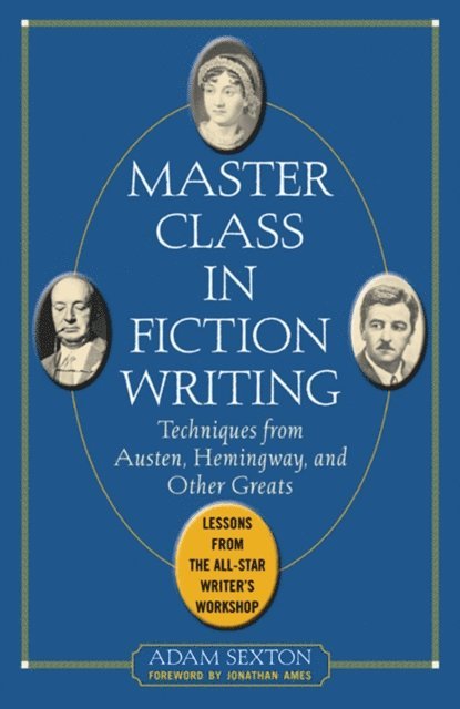 Adam Sexton - Master Class in Fiction Writing: Techniques from Austen, Hemingway, and Other Greats, E-bok