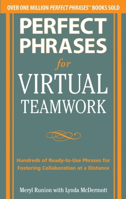 Lynda McDermott, Meryl Runion - Perfect Phrases for Virtual Teamwork: Hundreds of Ready-to-Use Phrases for Fostering Collaboration at a Distance, E-bok