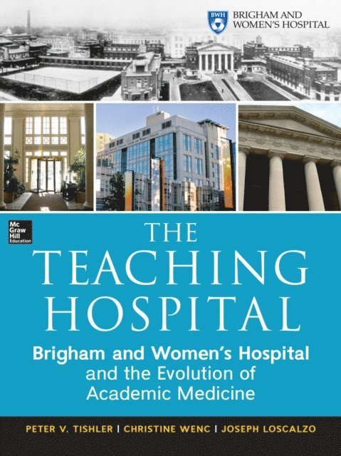 Joseph Loscalzo, Christine Wenc, Peter Tishler - Teaching Hospital: Brigham and Women's Hospital and the Evolution of Academic Medicine, E-bok