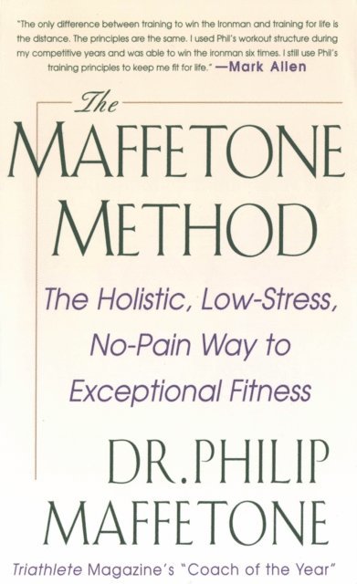 Philip Maffetone - Maffetone Method:  The Holistic,  Low-Stress, No-Pain Way to Exceptional Fitness, E-bok