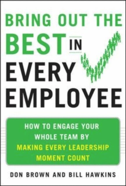 Bill Hawkins, Don Brown - Bring Out the Best in Every Employee: How to Engage Your Whole Team by Making Every Leadership Moment Count, E-bok