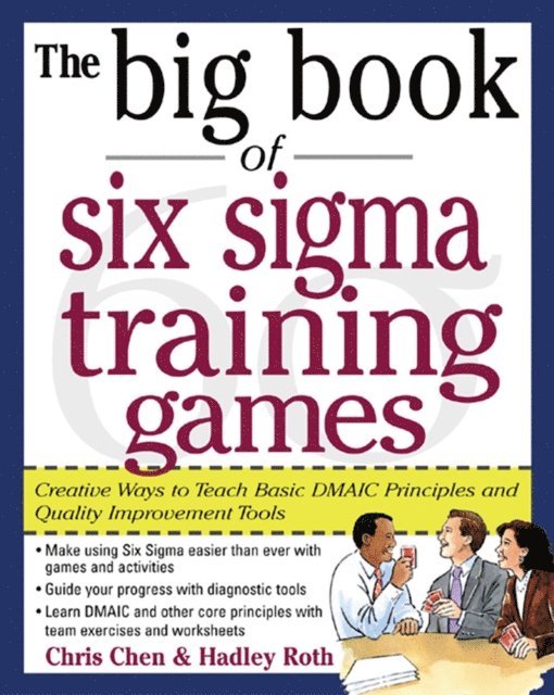 Hadley M. Roth, Chris Chen - Big Book of Six Sigma Training Games: Proven Ways to Teach Basic DMAIC Principles and Quality Improvement Tools, E-bok