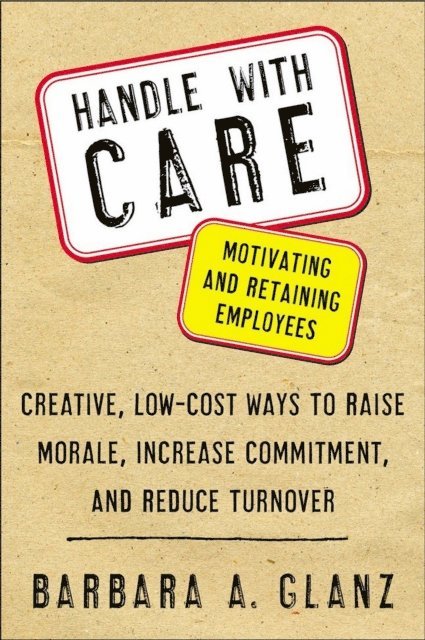 Barbara Glanz - Handle With CARE: Motivating and Retaining Employees, E-bok
