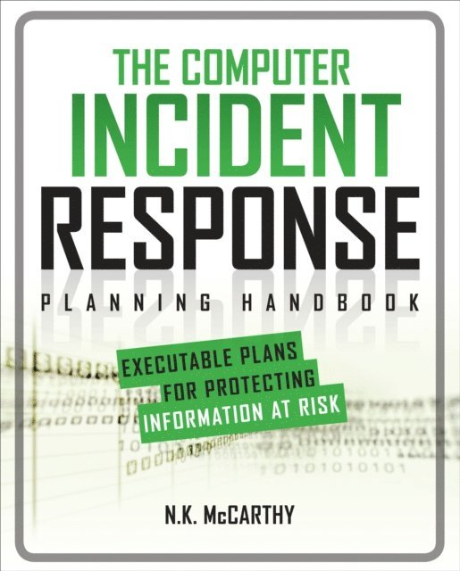 Jeff Klaben, Matthew Todd, N. K. McCarthy - Computer Incident Response Planning Handbook:  Executable Plans for Protecting Information at Risk, E-bok