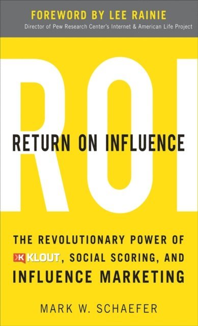 Mark Schaefer - Return On Influence: The Revolutionary Power of Klout, Social Scoring, and Influence Marketing, E-bok