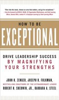 How to Be Exceptional:  Drive Leadership Success By Magnifying Your Strengths