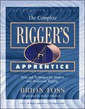 Complete Rigger's Apprentice: Tools and Techniques for Modern and Traditional Rigging
