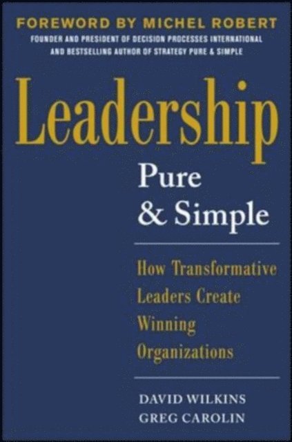 Greg Carolin, David Wilkins - Leadership Pure and Simple: How Transformative Leaders Create Winning Organizations, E-bok