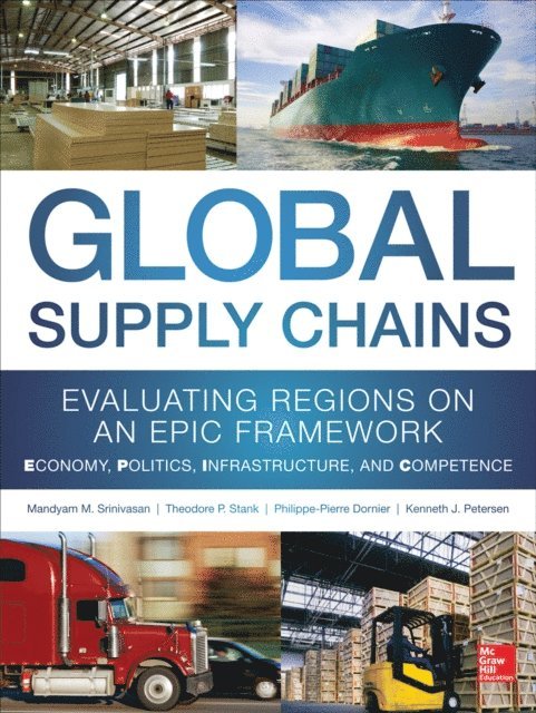 Kenneth Petersen, Philippe-Pierre Dornier, Theodore Stank, Mandyam Srinivasan - Global Supply Chains: Evaluating Regions on an EPIC Framework - Economy, Politics, Infrastructure, and Competence, E-bok