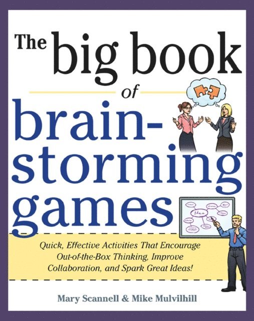 Mike Mulvilhill, Mary Scannell - Big Book of Brainstorming Games: Quick, Effective Activities that Encourage Out-of-the-Box Thinking, Improve Collaboration, and Spark Great Ideas!, E-bok