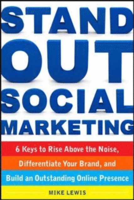 Mike Lewis - Stand Out Social Marketing: How to Rise Above the Noise, Differentiate Your Brand, and Build an Outstanding Online Presence, E-bok