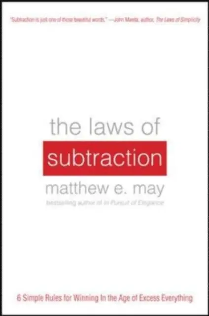 Laws of Subtraction: 6 Simple Rules for Winning in the Age of Excess Everything