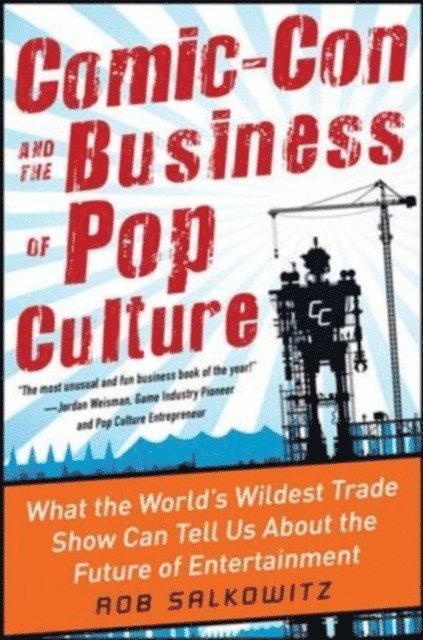 Rob Salkowitz - Comic-Con and the Business of Pop Culture: What the World's Wildest Trade Show Can Tell Us About the Future of Entertainment, E-bok