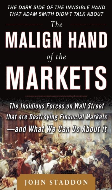 John Staddon - Malign Hand of the Markets: The Insidious Forces on Wall Street that are Destroying Financial Markets - and What We Can Do About it, E-bok
