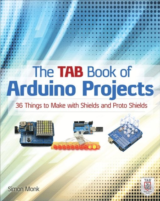 Simon Monk - TAB Book of Arduino Projects: 36 Things to Make with Shields and Proto Shields, E-bok
