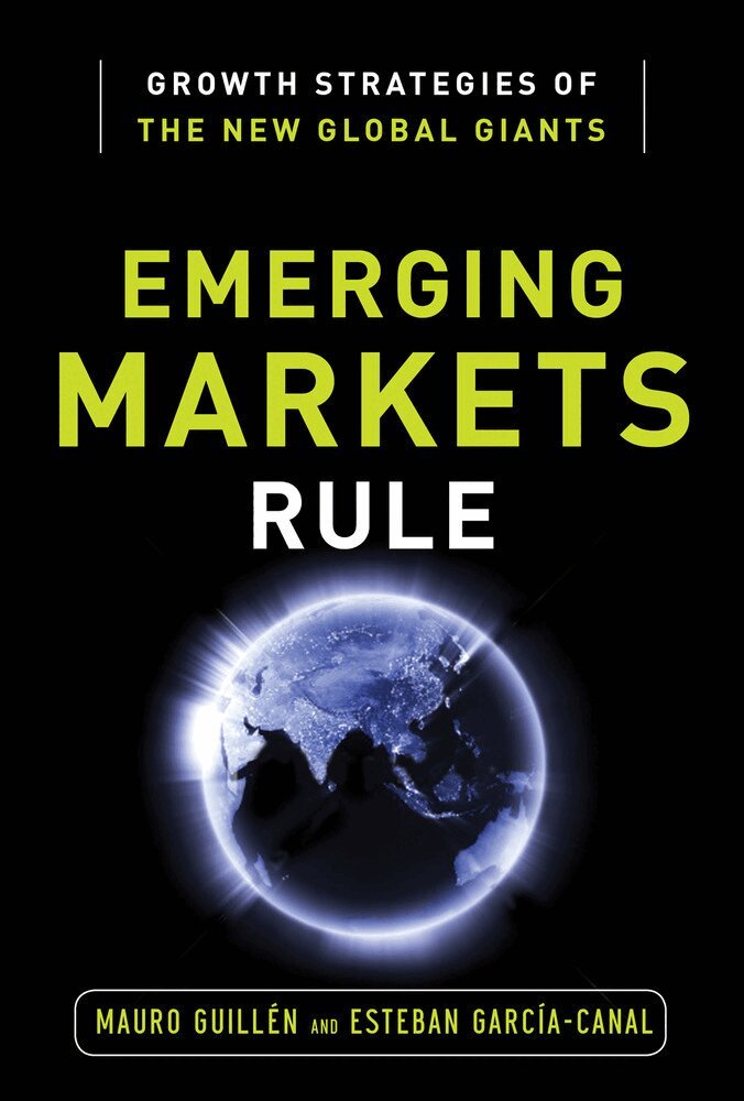 Mauro Guillen, Esteban Garcia-Canal - Emerging Markets Rule: Growth Strategies of the New Global Giants, Inbunden