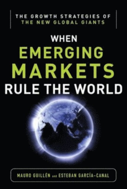 Esteban Garcia-Canal, Mauro F. Guillen - Emerging Markets Rule: Growth Strategies of the New Global Giants, E-bok