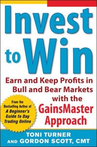 Invest to Win:  Earn & Keep Profits in Bull & Bear Markets with the GainsMaster Approach