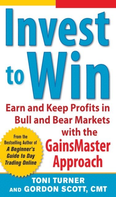 Gordon Scott, Toni Turner - Invest to Win:  Earn & Keep Profits in Bull & Bear Markets with the GainsMaster Approach, E-bok