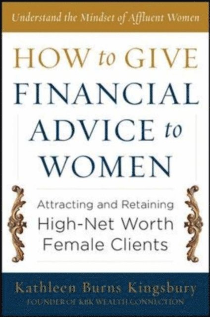 Kathleen Burns Kingsbury - How to Give Financial Advice to Women:  Attracting and Retaining High-Net Worth Female Clients, E-bok. Tillgänglighet: Lägg i varukorg