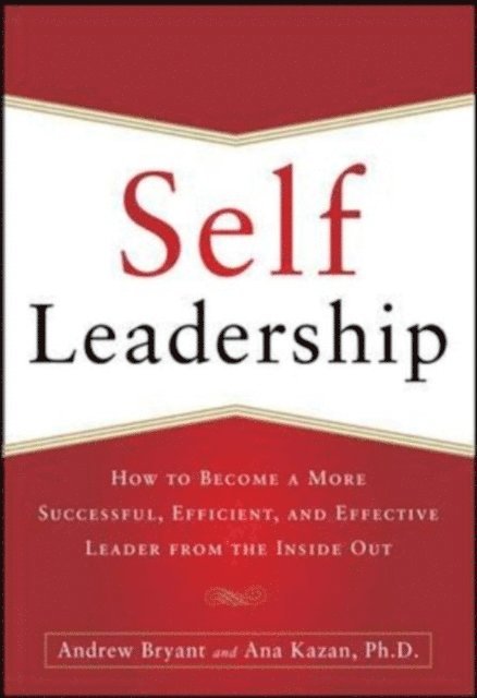 Ana Lucia Kazan, Andrew Bryant - Self-Leadership: How to Become a More Successful, Efficient, and Effective Leader from the Inside Out, E-bok