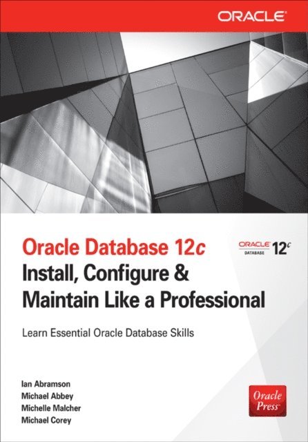 Michael J. Corey, Michelle Malcher, Michael Abbey, Ian Abramson - Oracle Database 12c Install, Configure & Maintain Like a Professional, E-bok