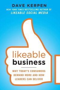 Likeable Business: Why Today's Consumers Demand More and How Leaders Can Deliver