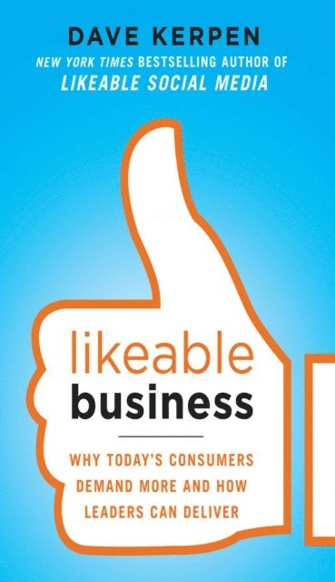 Valerie Pritchard, Theresa Braun, Dave Kerpen - Likeable Business: Why Today's Consumers Demand More and How Leaders Can Deliver, E-bok