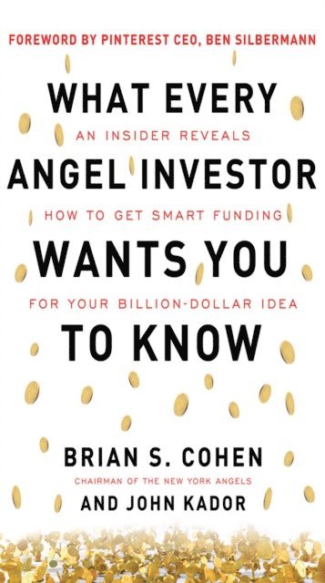 John Kador, Brian Cohen - What Every Angel Investor Wants You to Know: An Insider Reveals How to Get Smart Funding for Your Billion Dollar Idea, E-bok