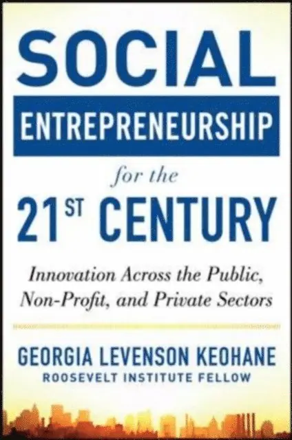 Social Entrepreneurship for the 21st Century: Innovation Across the Nonprofit, Private, and Public Sectors
